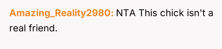 Amazing_Reality2980 NTA This chick isn't a real friend.