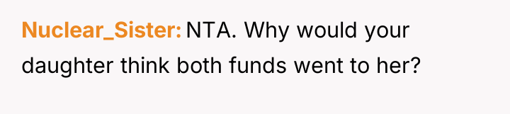 Nuclear_Sister NTA. Why would your daughter think both funds went...