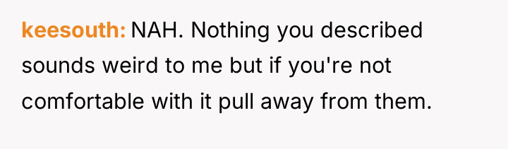 keesouth NAH. Nothing you described sounds weird to me but...