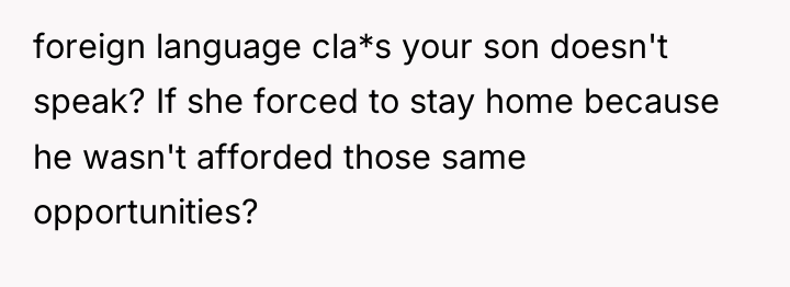 foreign language cla*s your son doesn't speak? If she forced...
