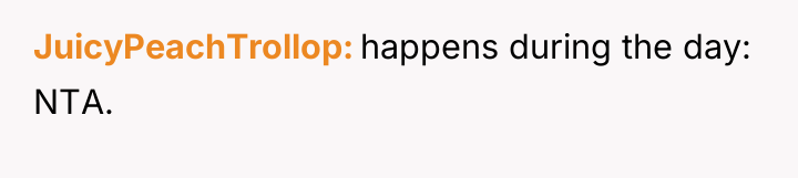 JuicyPeachTrollop happens during the day: NTA.