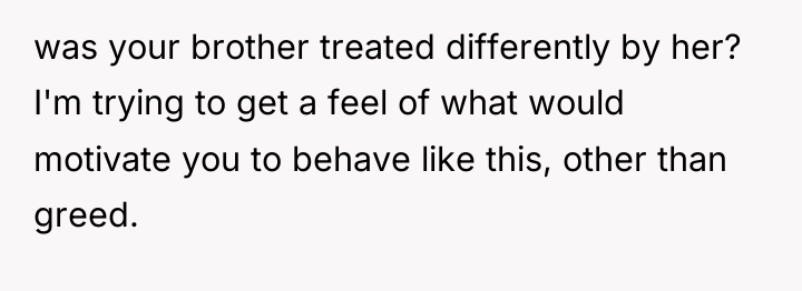 was your brother treated differently by her? I'm trying to...