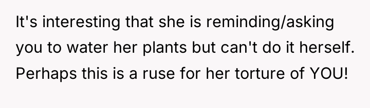 It's interesting that she is reminding/asking you to water her...