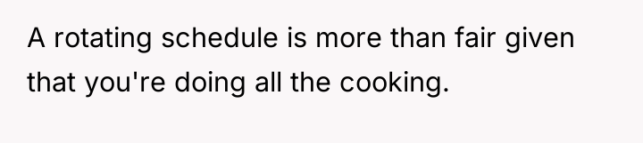 A rotating schedule is more than fair given that you're...