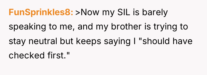 FunSprinkles8 >Now my SIL is barely speaking to me, and...