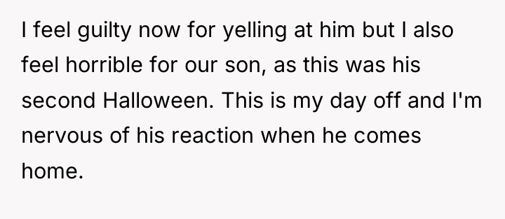 I feel guilty now for yelling at him but I...