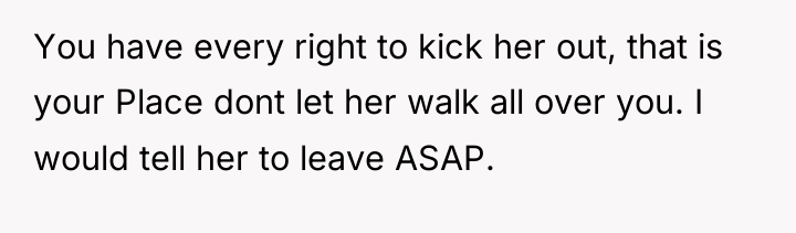 You have every right to kick her out, that is...