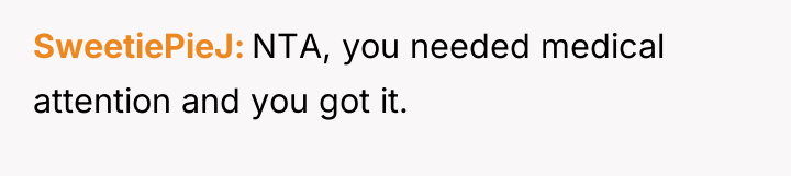 SweetiePieJ NTA, you needed medical attention and you got it.