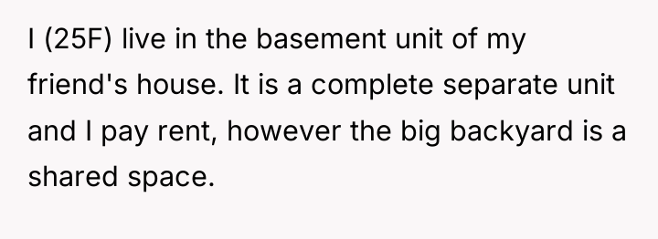 I (25F) live in the basement unit of my friend's...