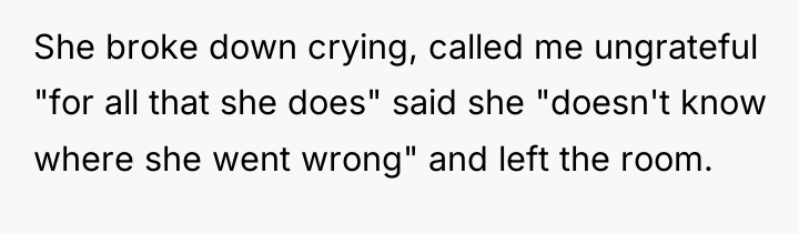 She broke down crying, called me ungrateful "for all that...