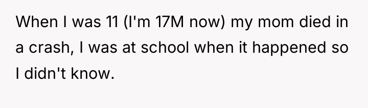 When I was 11 (I'm 17M now) my mom died...