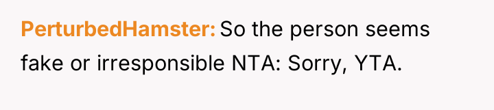 PerturbedHamster So the person seems fake or irresponsible NTA: Sorry,...