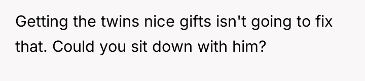 Getting the twins nice gifts isn't going to fix that....