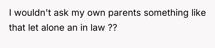 I wouldn't ask my own parents something like that let...