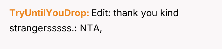 TryUntilYouDrop Edit: thank you kind strangersssss.: NTA,