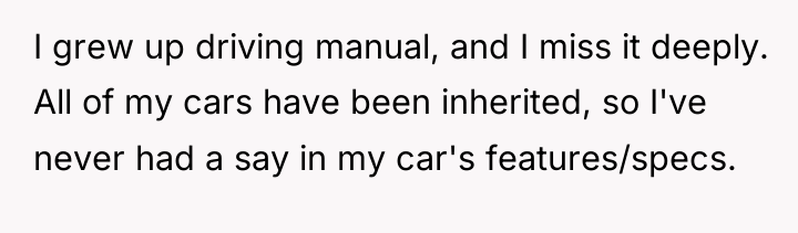 I grew up driving manual, and I miss it deeply....