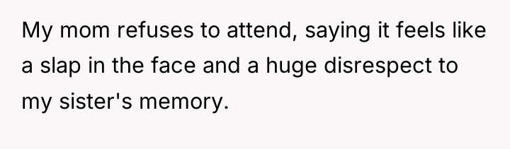 My mom refuses to attend, saying it feels like a...