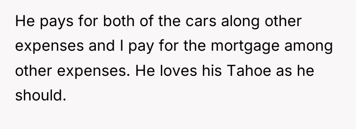He pays for both of the cars along other expenses...