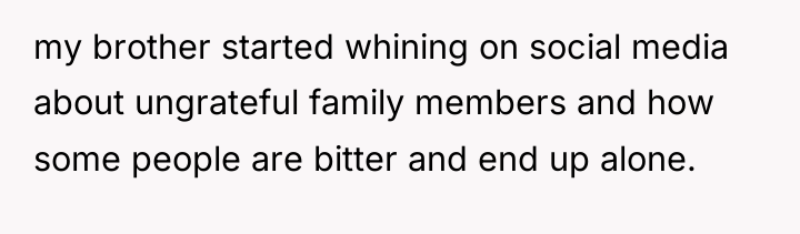 my brother started whining on social media about ungrateful family...