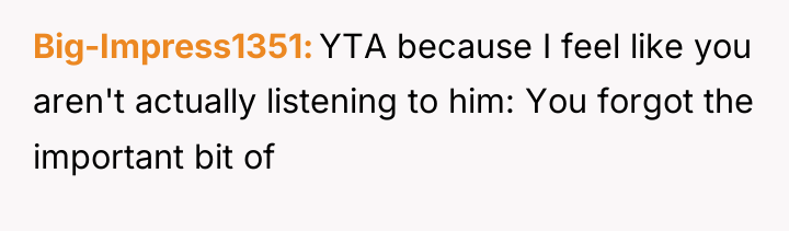 Big-Impress1351 YTA because I feel like you aren't actually listening...