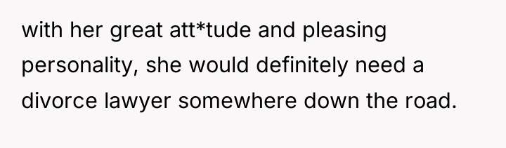 with her great att*tude and pleasing personality, she would definitely...