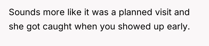 Sounds more like it was a planned visit and she...