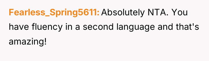 Fearless_Spring5611 Absolutely NTA. You have fluency in a second language...