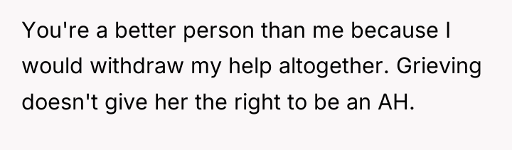 You're a better person than me because I would withdraw...