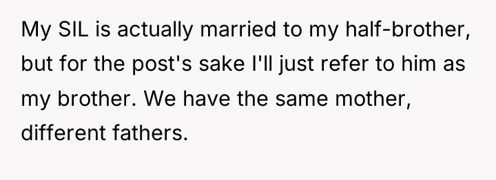 My SIL is actually married to my half-brother, but for...