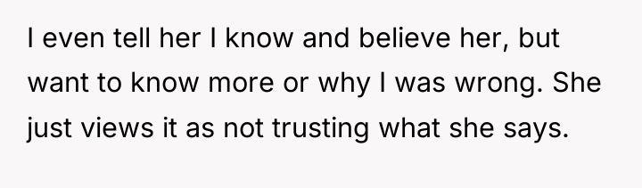 I even tell her I know and believe her, but...