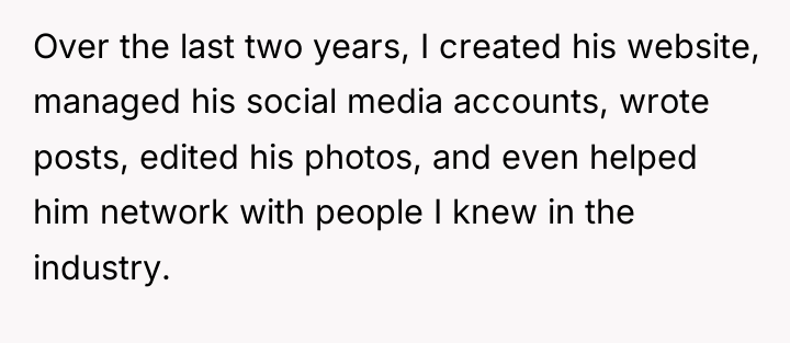 Over the last two years, I created his website, managed...