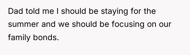 Dad told me I should be staying for the summer...
