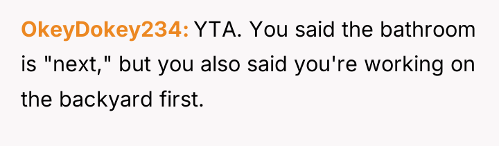 OkeyDokey234 YTA. You said the bathroom is "next," but you...