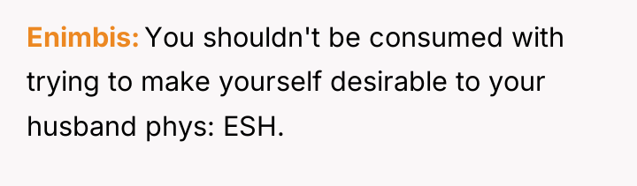 Enimbis You shouldn't be consumed with trying to make yourself...
