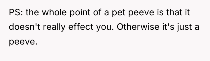 PS: the whole point of a pet peeve is that...