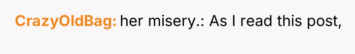 CrazyOldBag her misery.: As I read this post,