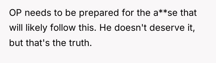 OP needs to be prepared for the a**se that will...