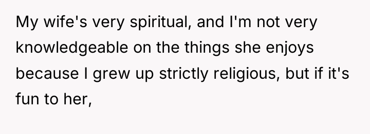 My wife's very spiritual, and I'm not very knowledgeable on...