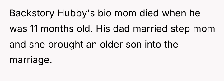 Backstory Hubby's bio mom died when he was 11 months...