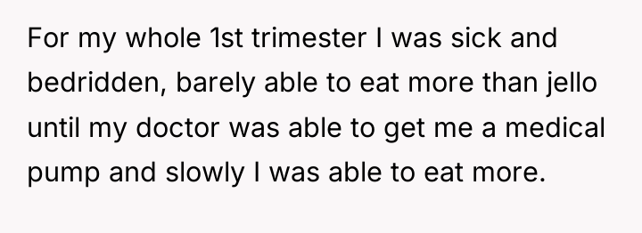 For my whole 1st trimester I was sick and bedridden,...