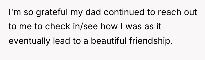 I'm so grateful my dad continued to reach out to...