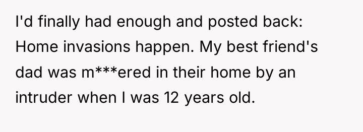 I'd finally had enough and posted back: Home invasions happen....