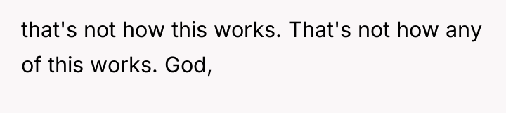 that's not how this works. That's not how any of...