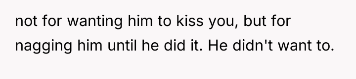 not for wanting him to kiss you, but for nagging...