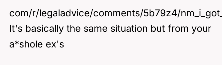 com/r/legaladvice/comments/5b79z4/nm_i_got_a_girl_pregnant_and_she_wanted_to_get_an/ It's basically the same situation but from your a*shole...