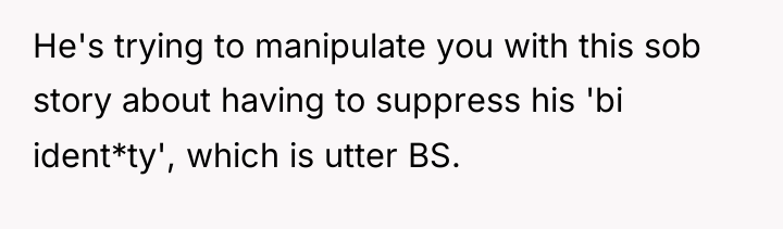 He's trying to manipulate you with this sob story about...