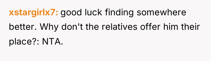 xstargirlx7 good luck finding somewhere better. Why don't the relatives...