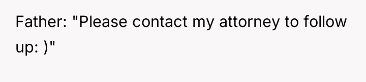 Father: "Please contact my attorney to follow up: )"