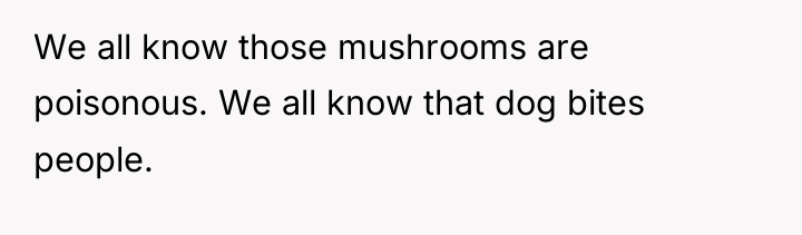 We all know those mushrooms are poisonous. We all know...