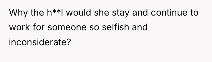 Why the h**l would she stay and continue to work...